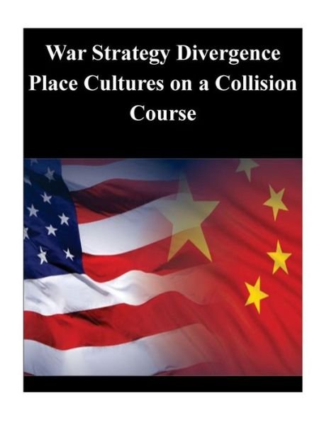 War Strategy Divergence Place Cultures on a Collision Course - U S Army War College - Boeken - Createspace - 9781500558420 - 18 juli 2014