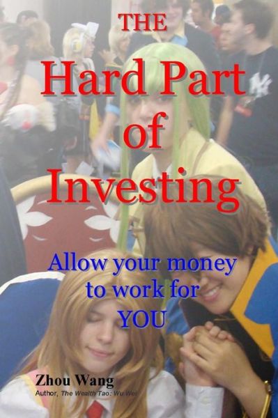 The Hard Part of Investing: Allow Your Money to Work for You - Zhou Wang - Books - CreateSpace Independent Publishing Platf - 9781500941420 - August 26, 2014