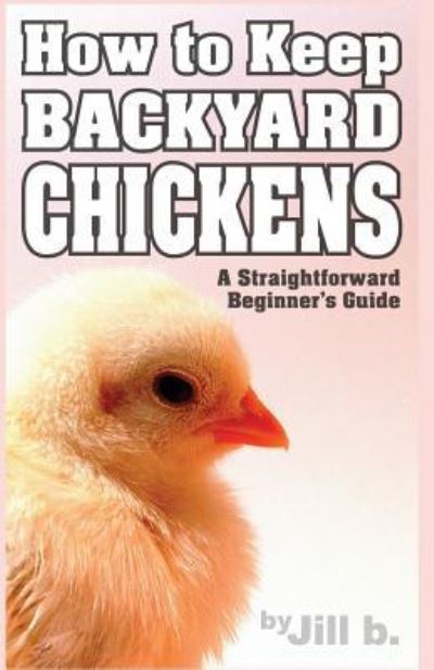 Cover for Jill Bong · How to Keep Backyard Chickens - A Straightforward Beginner's Guide (Paperback Book) (2016)