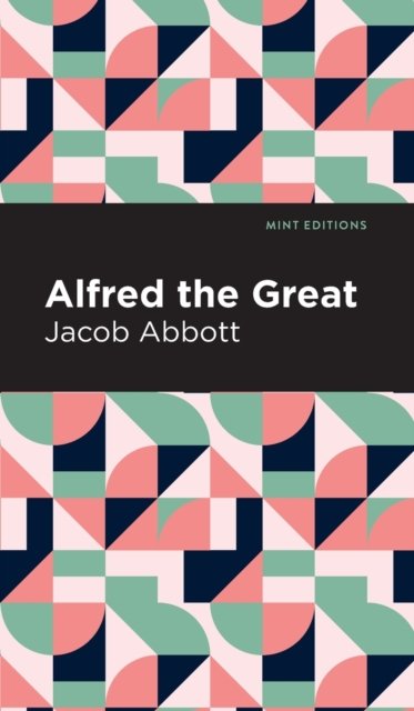 Alfred the Great - Mint Editions - Jacob Abbott - Books - Graphic Arts Books - 9781513220420 - January 14, 2021