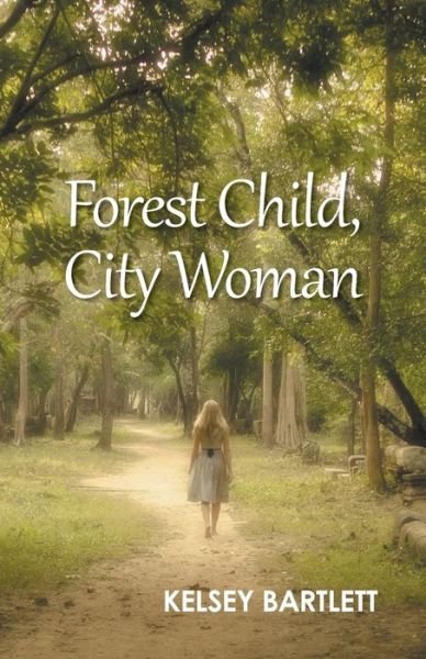 Cover for Kelsey Bartlett · Forest Child, City Woman (Pocketbok) (2016)
