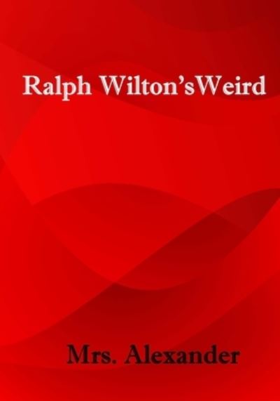 Ralph Wilton's Weird - Mrs Alexander - Books - Createspace Independent Publishing Platf - 9781517392420 - September 16, 2015