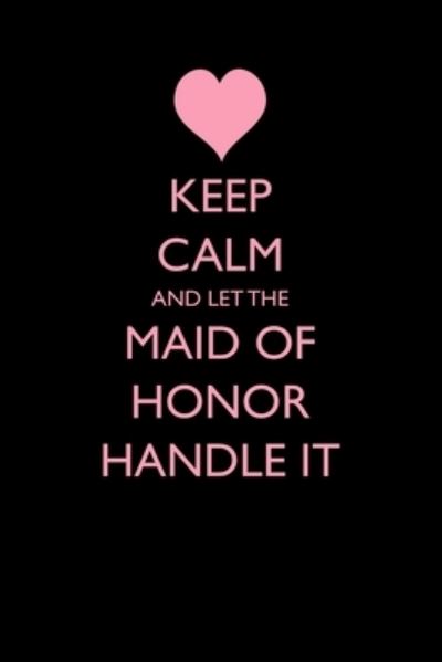 Cover for Casey Love · Keep Calm and Let the Maid of Honor Handle It (Paperback Book) (2017)