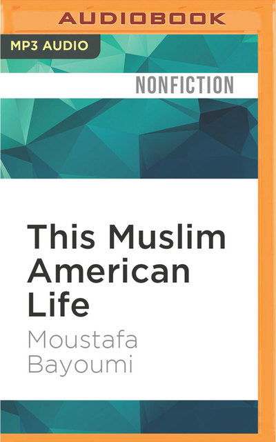 Cover for Moustafa Bayoumi · This Muslim American Life (MP3-CD) (2016)