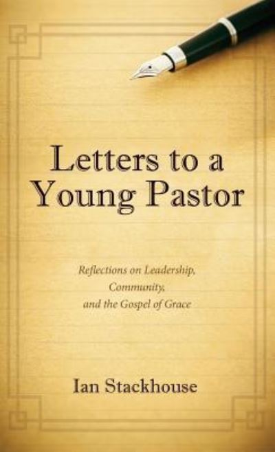 Cover for Ian Stackhouse · Letters to a Young Pastor: Reflections on Leadership, Community, and the Gospel of Grace (Hardcover Book) (2019)