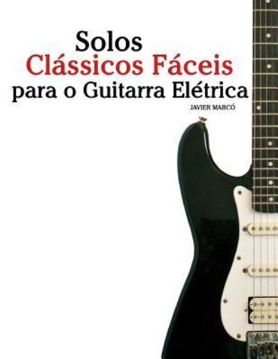 Solos Clássicos Fáceis para o Guitarra Elétrica - Javier Marcó - Livres - CreateSpace Independent Publishing Platf - 9781533484420 - 14 juin 2016