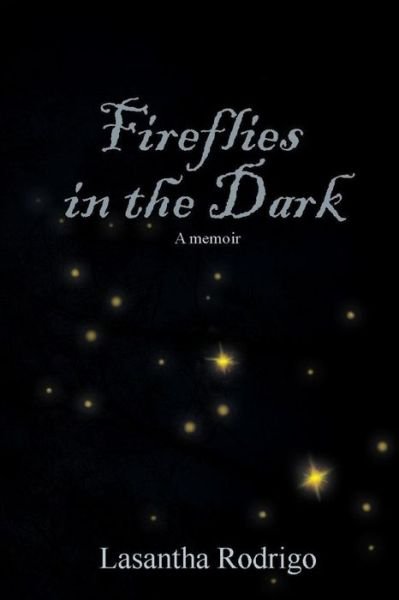 Fireflies in the Dark - Lasantha Rodrigo - Kirjat - Createspace Independent Publishing Platf - 9781539776420 - keskiviikko 26. lokakuuta 2016
