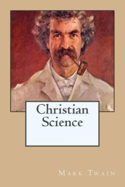 Christian Science - Mark Twain - Books - Createspace Independent Publishing Platf - 9781540851420 - December 5, 2016