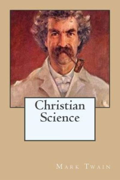 Christian Science - Mark Twain - Kirjat - Createspace Independent Publishing Platf - 9781540851420 - maanantai 5. joulukuuta 2016