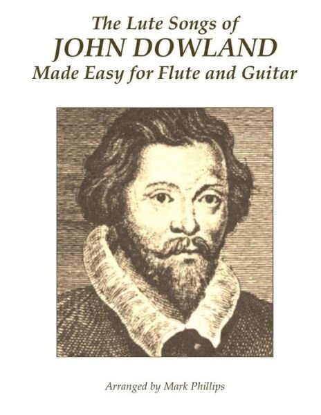 Cover for Mark Phillips · The Lute Songs of John Dowland Made Easy for Flute and Guitar (Taschenbuch) (2016)