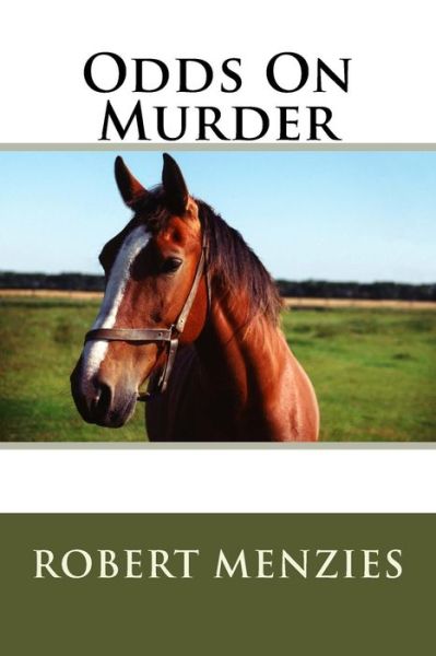 Odds On Murder - Robert Menzies - Kirjat - Createspace Independent Publishing Platf - 9781541333420 - torstai 29. joulukuuta 2016