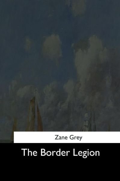 The Border Legion - Zane Grey - Böcker - Createspace Independent Publishing Platf - 9781544684420 - 26 mars 2017