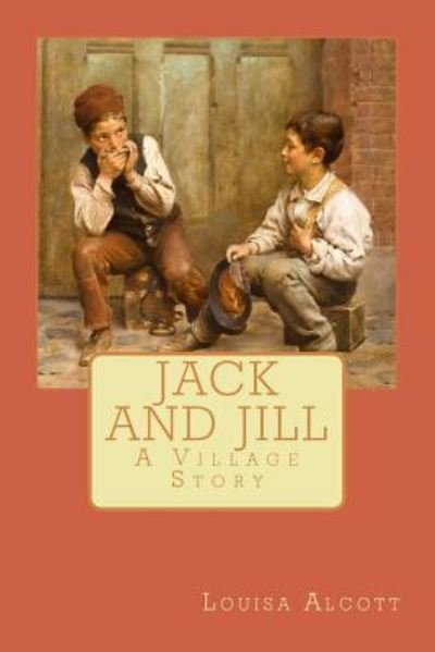 Jack and Jill - Louisa May Alcott - Books - Createspace Independent Publishing Platf - 9781546606420 - May 9, 2017