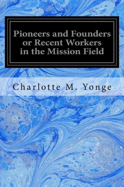 Cover for Charlotte M Yonge · Pioneers and Founders or Recent Workers in the Mission Field (Paperback Book) (2017)