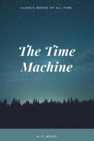 The Time Machine - H G Wells - Books - Createspace Independent Publishing Platf - 9781548082420 - June 14, 2017
