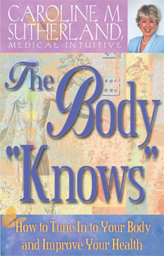 Cover for Caroline Sutherland · The Body Knows: How to Tune In to Your Body and Improve Your Health (Paperback Book) (2012)