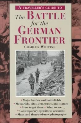 Cover for Charles Whiting · A Traveller's Guide to the Battle for the German Frontier (Traveller's Guides to the Battles &amp; Battlefields of Wwii Series) (Paperback Book) (1999)