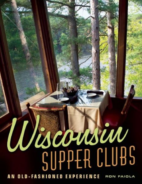 Cover for Ron Faiola · Wisconsin Supper Clubs: An Old-Fashioned Experience (Hardcover Book) (2013)