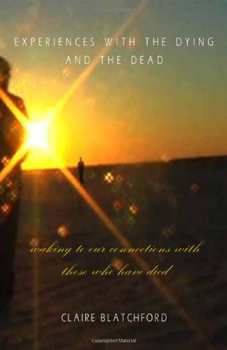 Cover for Claire Blatchford · Experiences with the Dying and the Dead: Waking to Our Connections with Those Who Have Died (Paperback Book) (2007)