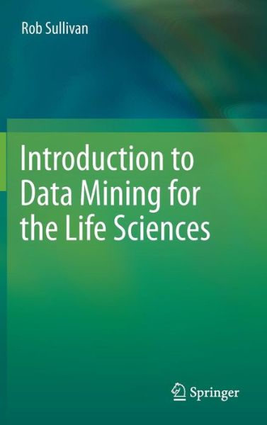 Cover for Rob Sullivan · Introduction to Data Mining for the Life Sciences (Inbunden Bok) (2011)