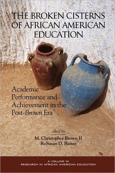 The Broken Cisterns of African American Education: Academic Performance and Achievement in the Post-brown Era (Pb) - II M Christopher Brown - Kirjat - Information Age Publishing - 9781593110420 - tiistai 9. joulukuuta 2008