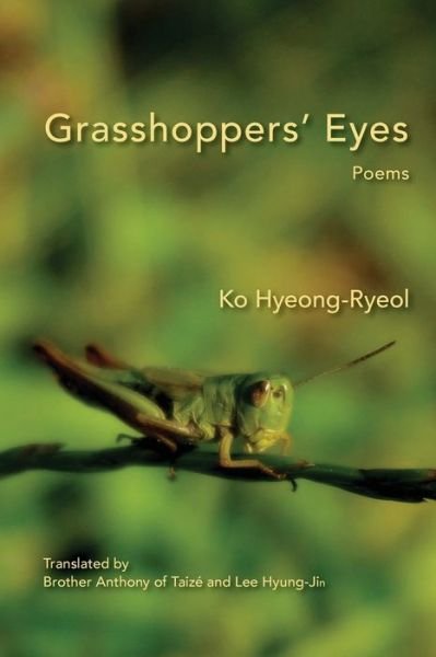Grasshoppers' Eyes : Poems - Ko Hyeong-Ryeol - Kirjat - Parlor Press - 9781602359420 - lauantai 15. huhtikuuta 2017