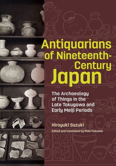 Cover for Hiroyuki Suzuki · Antiquarians of Nineteenth-Century Japan - The Archaeology of Things in the Late Tokugawa and Early Meiji Periods (Gebundenes Buch) (2022)