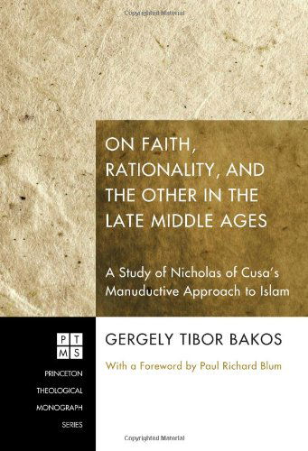 Cover for Gergely Tibor Bakos · On Faith, Rationality, and the Other in the Late Middle Ages:: a Study of Nicholas of Cusa's Manuductive Approach to Islam (Princeton Theological Monograph) (Pocketbok) (2011)