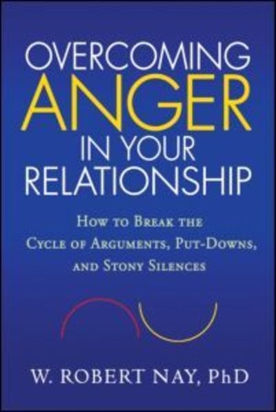 Cover for W. Robert Nay · Overcoming Anger in Your Relationship: How to Break the Cycle of Arguments, Put-Downs, and Stony Silences (Gebundenes Buch) (2010)
