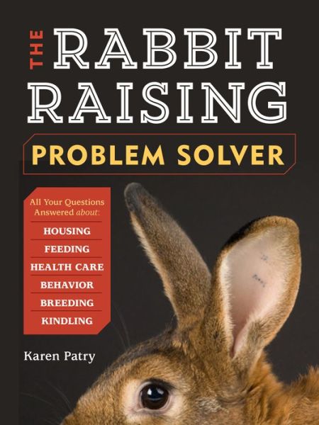 The Rabbit-Raising Problem Solver: Your Questions Answered about Housing, Feeding, Behavior, Health Care, Breeding, and Kindling - Karen Patry - Books - Workman Publishing - 9781612121420 - May 6, 2014
