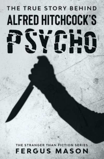 The True Story Behind Alfred Hitchcock's Psycho - Fergus Mason - Books - Minute Help, Inc. - 9781629176420 - July 4, 2020