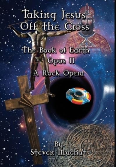 Cover for Steven Machat · The Book of Earth Opus II - Taking Jesus Off the Cross (Hardcover Book) (2021)