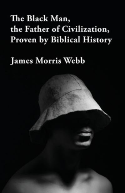 Cover for James Morris Webb · Black Man, the Father of Civilization Proven by Biblical History (Buch) (2022)