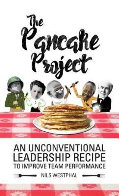 The Pancake Project: An Unconventional Leadership Recipe to Improve Team Performance - Nils Westphal - Books - Author Academy Elite - 9781640854420 - May 11, 2019