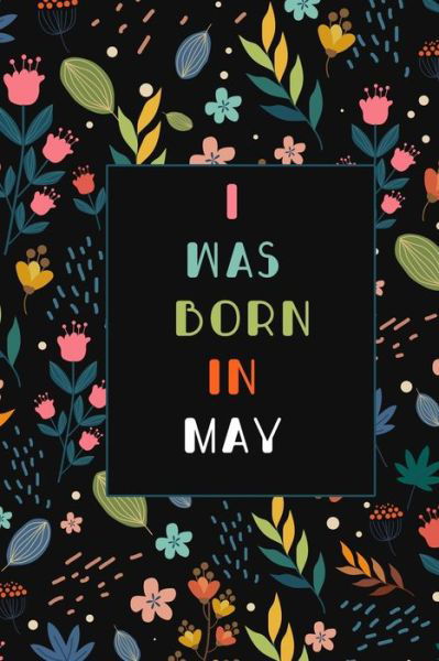 I was born in May birthday gift notebook flower - Happy Birthday - Bøger - Independently Published - 9781653852420 - 31. december 2019