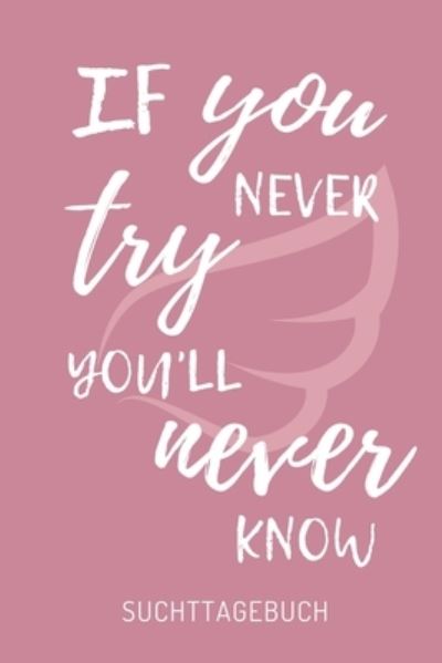 If You Never Try You'll Never Know Suchttagebuch - Selbsthilfe Buch - Książki - Independently Published - 9781671490420 - 4 grudnia 2019