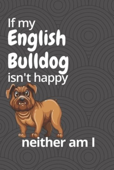 Cover for Wowpooch Blog · If my English Bulldog isn't happy neither am I (Paperback Book) (2019)