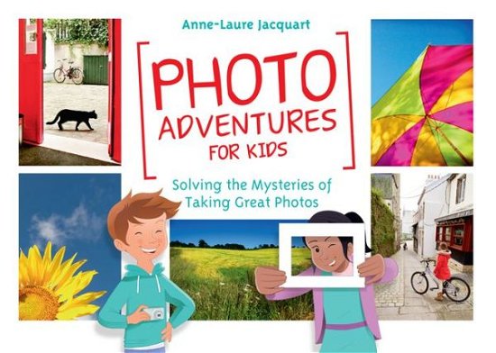 Cover for Anne-Laure Jacquart · Photo Adventures for Kids: Solving the Mysteries of Taking Great Photos (Paperback Book) (2016)