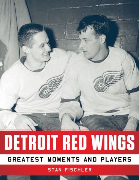 Cover for Stan Fischler · Detroit Red Wings: Greatest Moments and Players (Taschenbuch) (2017)