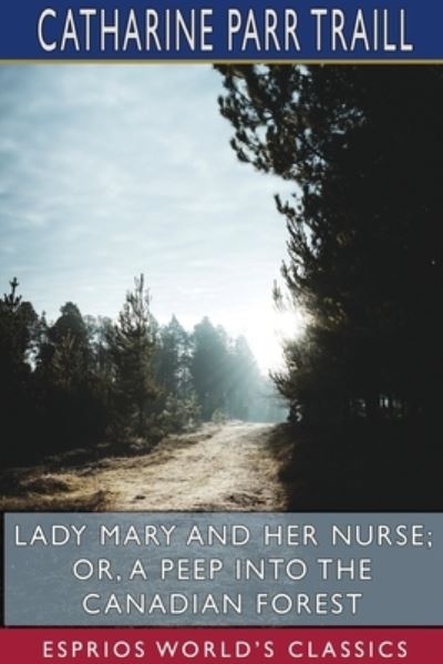 Lady Mary and her Nurse; or, A Peep into the Canadian Forest (Esprios Classics) - Catharine Parr Traill - Książki - Blurb - 9781715628420 - 6 lipca 2024