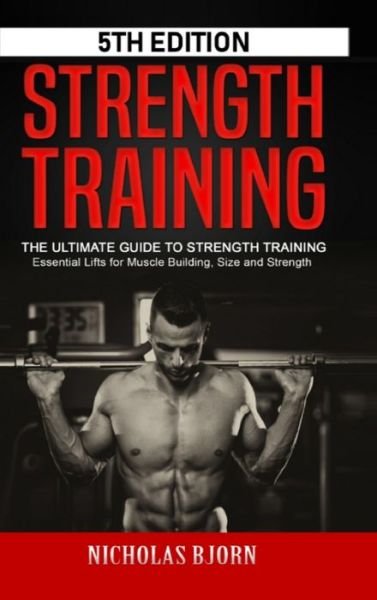 Cover for Nicholas Bjorn · Strength Training The Ultimate Guide to Strength Training - Essential Lifts for Muscle Building, Size and Strength (Innbunden bok) (2020)