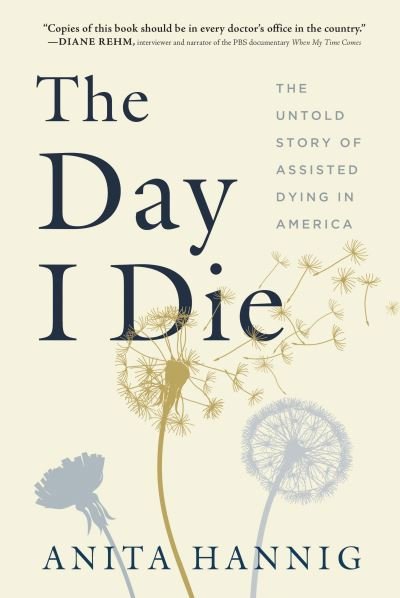 Anita Hannig · The Day I Die: The Untold Story of Assisted Dying in America (Paperback Bog) (2023)