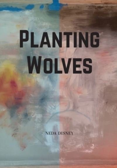 Cover for Neda Disney · Planting Wolves (Innbunden bok) (2019)