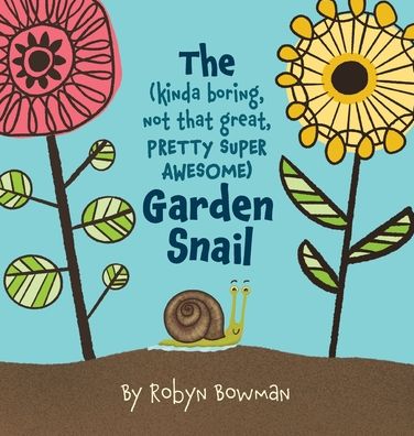 Cover for Robyn Bowman · The (Kinda Boring, Not That Great, Pretty Super Awesome) Garden Snail (Hardcover Book) [Large type / large print edition] (2020)