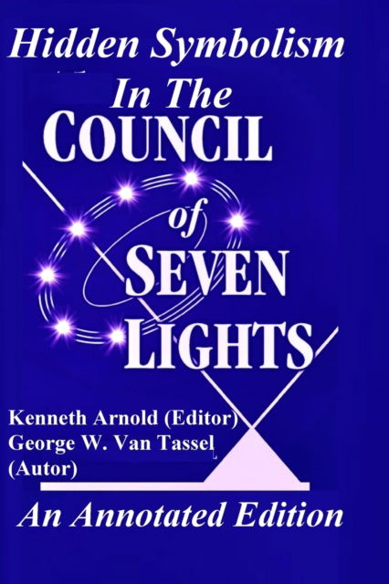 Hidden Symbolism In The COUNCIL OF THE SEVEN LIGHTS An Annotated Edition - George W Van Tassel - Książki - Saucerian Publisher - 9781736731420 - 16 listopada 2021