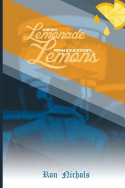 Making Lemonade from Education's Lemons - Ron Nichols - Kirjat - Ron Nichols - 9781737130420 - tiistai 3. toukokuuta 2022