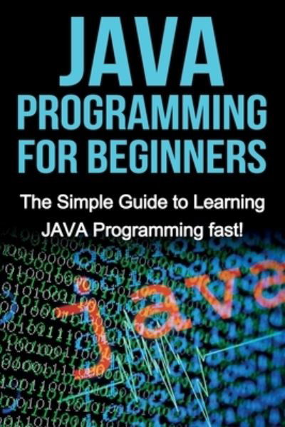 Cover for Tim Warren · JAVA Programming for Beginners: The Simple Guide to Learning JAVA Programming fast! (Paperback Book) (2019)