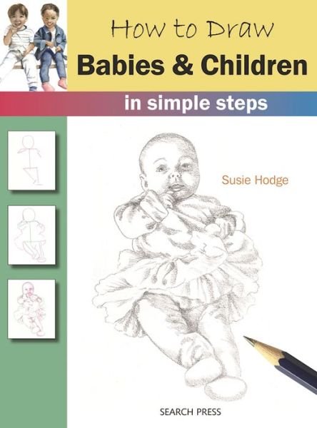 How to Draw: Babies & Children: In Simple Steps - How to Draw - Susie Hodge - Livres - Search Press Ltd - 9781782213420 - 22 août 2016
