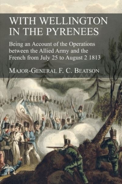 With Wellington in the Pyrenees - F C Beatson - Livros - Naval & Military Press - 9781783315420 - 5 de junho de 2020