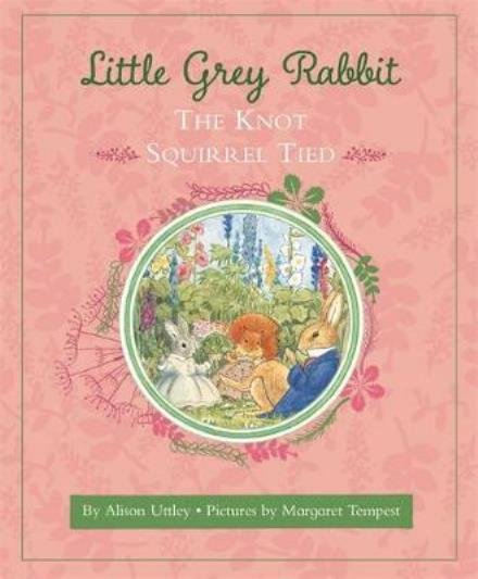 Cover for The Alison Uttley Literary Property Trust and the Trustees of the Estate of the Late Margaret Mary · Little Grey Rabbit: The Knot Squirrel Tied (Hardcover bog) (2018)